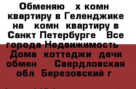 Обменяю 2-х комн. квартиру в Геленджике на 1-комн. квартиру в Санкт-Петербурге - Все города Недвижимость » Дома, коттеджи, дачи обмен   . Свердловская обл.,Березовский г.